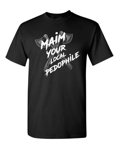 Maim Your Local Pedophile Shirts